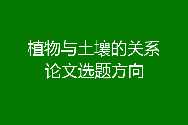 植物与土壤的关系论文选题方向