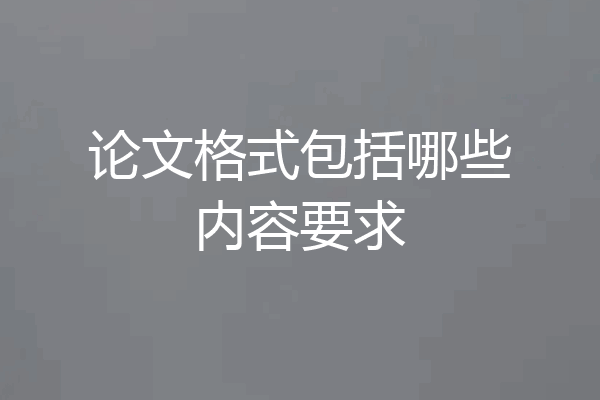论文格式包括哪些内容要求
