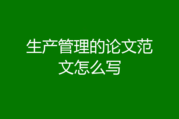 生产管理的论文范文怎么写