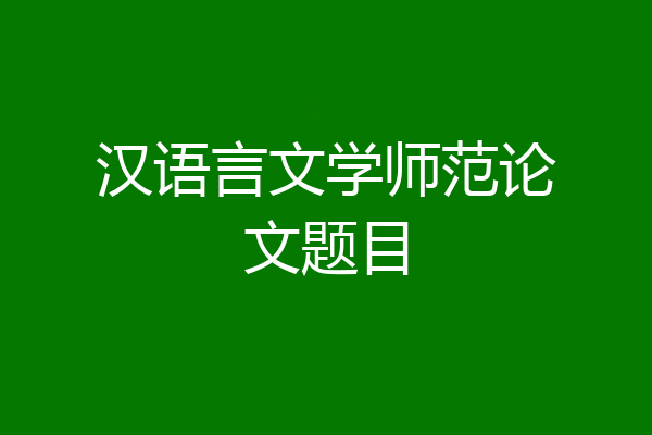 汉语言文学师范论文题目