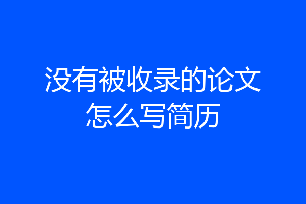 没有被收录的论文怎么写简历