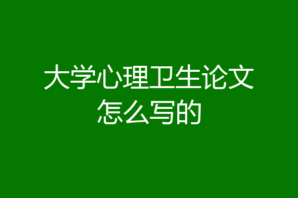 大学心理卫生论文怎么写的