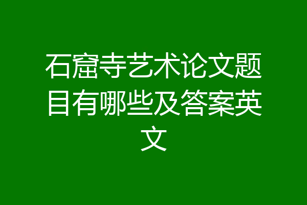 石窟寺艺术论文题目有哪些及答案英文