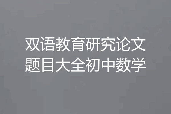 双语教育研究论文题目大全初中数学