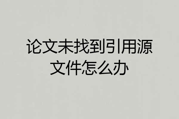 论文未找到引用源文件怎么办