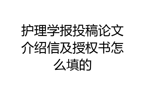 护理学报投稿论文介绍信及授权书怎么填的