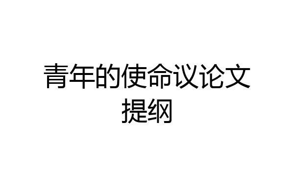 青年的使命议论文提纲