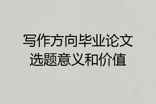 写作方向毕业论文选题意义和价值