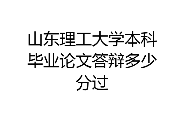山东理工大学本科毕业论文答辩多少分过