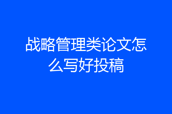 战略管理类论文怎么写好投稿