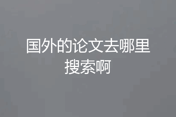 国外的论文去哪里搜索啊