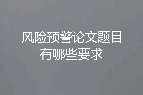 风险预警论文题目有哪些要求