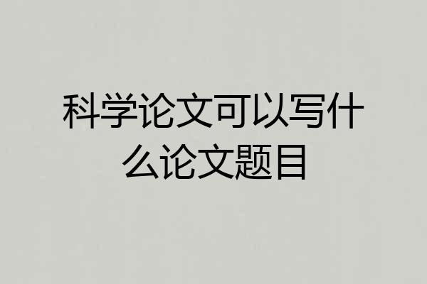 科学论文可以写什么论文题目