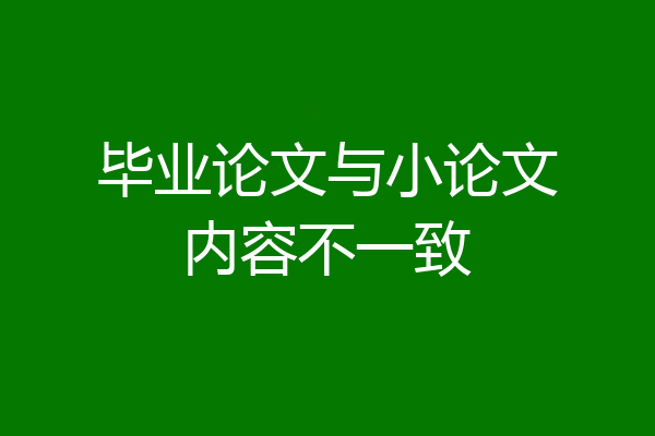 毕业论文与小论文内容不一致