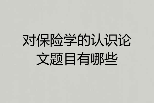 对保险学的认识论文题目有哪些