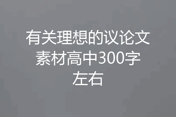 有关理想的议论文素材高中300字左右