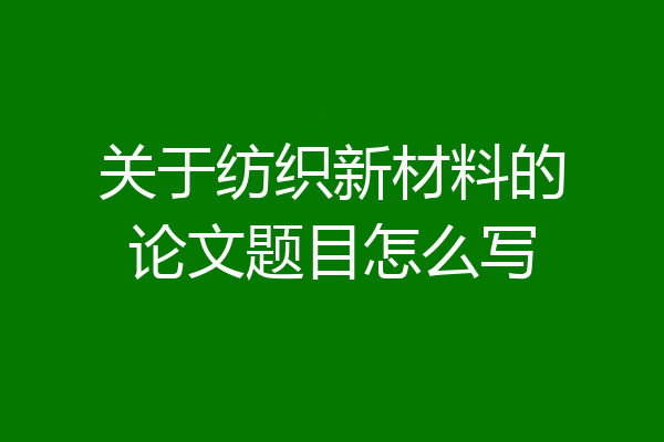 关于纺织新材料的论文题目怎么写