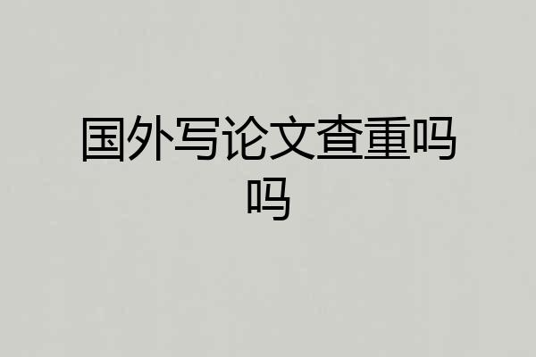 国外写论文查重吗吗