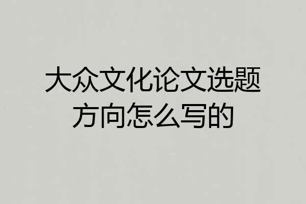 大众文化论文选题方向怎么写的