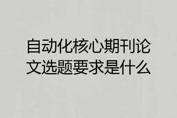自动化核心期刊论文选题要求是什么
