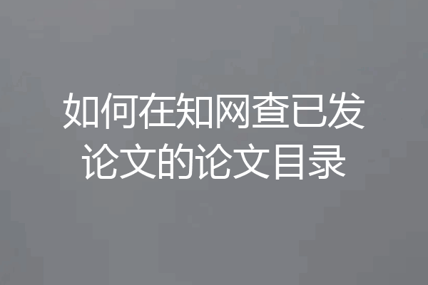 如何在知网查已发论文的论文目录