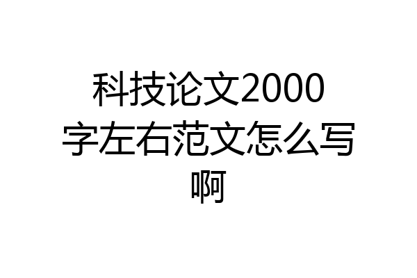 科技论文2000字左右范文怎么写啊