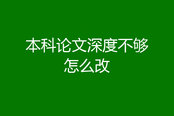 本科论文深度不够怎么改