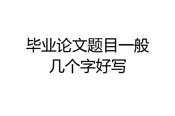 毕业论文题目一般几个字好写