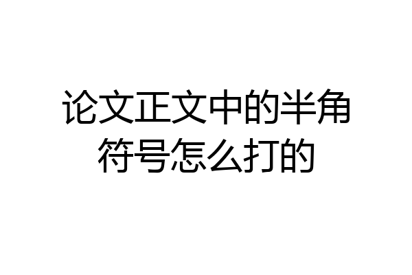 论文正文中的半角符号怎么打的