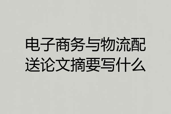 电子商务与物流配送论文摘要写什么
