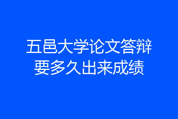 五邑大学论文答辩要多久出来成绩