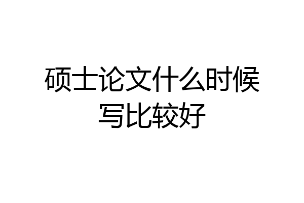 硕士论文什么时候写比较好