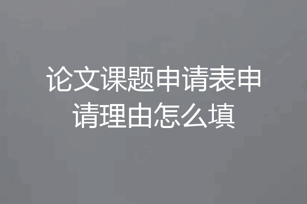 论文课题申请表申请理由怎么填