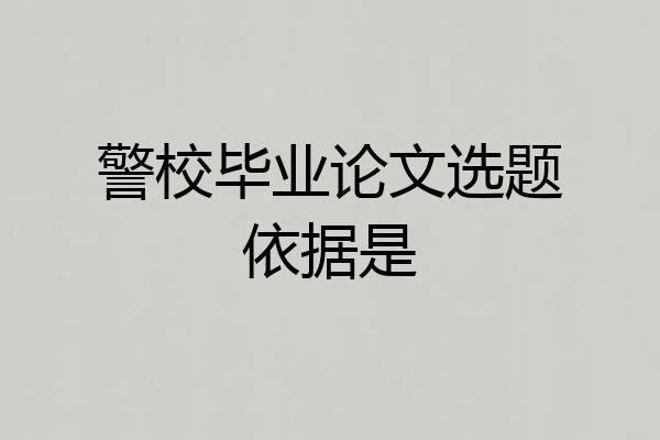 警校毕业论文选题依据是