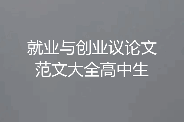 就业与创业议论文范文大全高中生