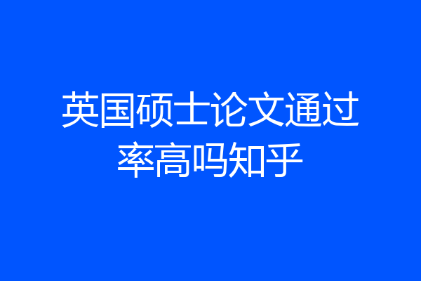 英国硕士论文通过率高吗知乎