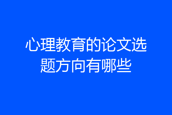 心理教育的论文选题方向有哪些