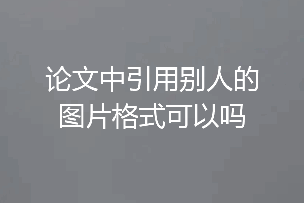 论文中引用别人的图片格式可以吗