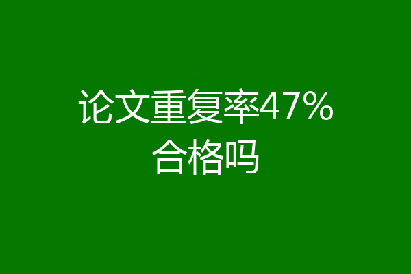 论文重复率47%合格吗