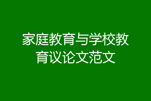 家庭教育与学校教育议论文范文