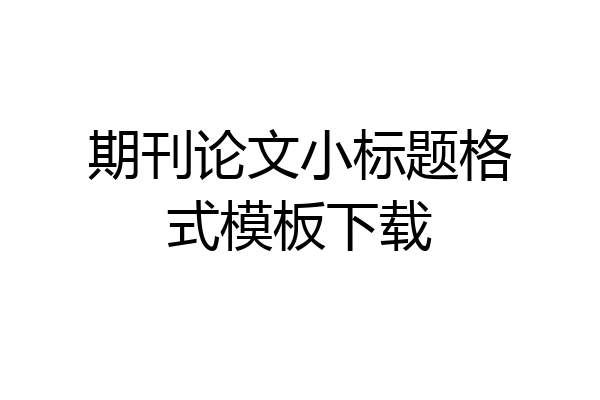 期刊论文小标题格式模板下载