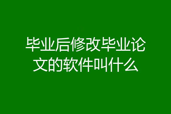 毕业后修改毕业论文的软件叫什么