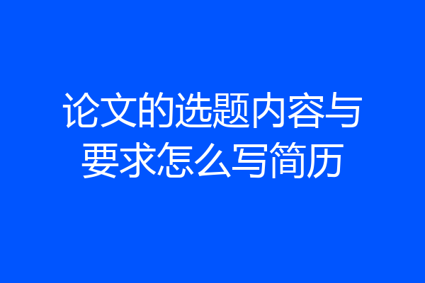 论文的选题内容与要求怎么写简历