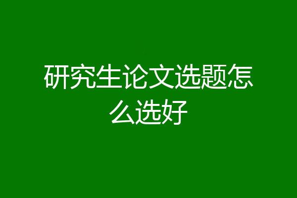 研究生论文选题怎么选好