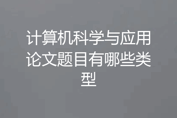 计算机科学与应用论文题目有哪些类型