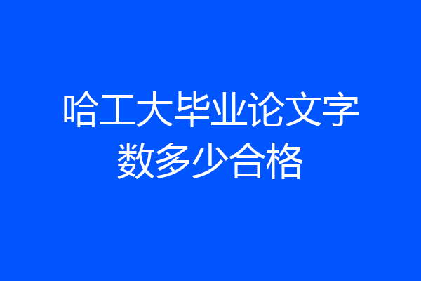 哈工大毕业论文字数多少合格