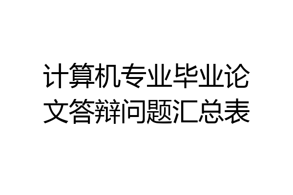 计算机专业毕业论文答辩问题汇总表