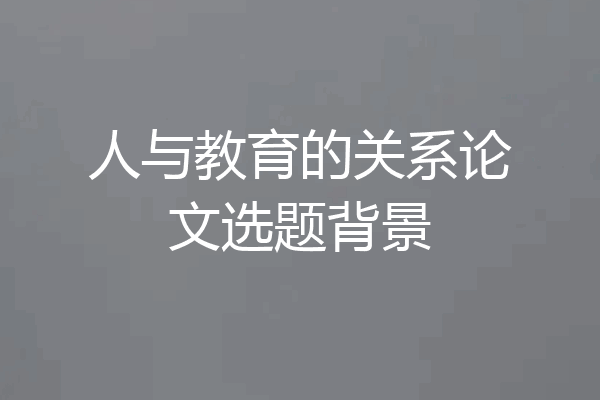 人与教育的关系论文选题背景