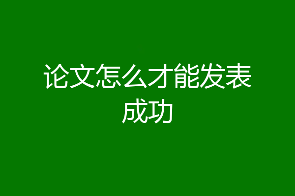 论文怎么才能发表成功
