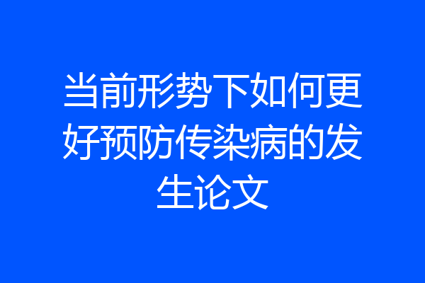 当前形势下如何更好预防传染病的发生论文